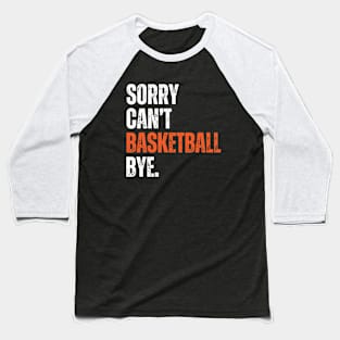 Sorry Can't Basketball Bye Baseball T-Shirt